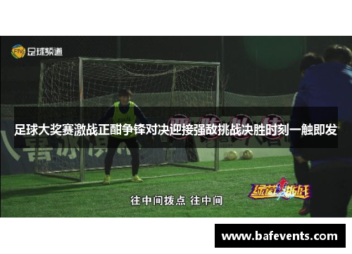 足球大奖赛激战正酣争锋对决迎接强敌挑战决胜时刻一触即发